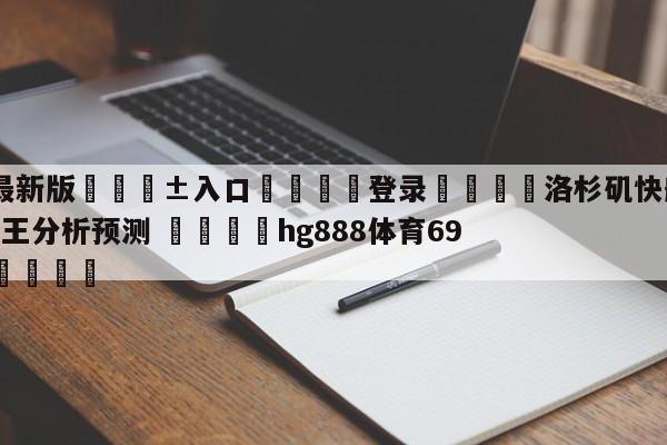 🥀最新版🎱入口🐔登录🚭洛杉矶快船vs萨克拉门托国王分析预测 🏆hg888体育69972·CC🎁